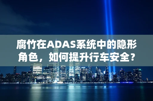 腐竹在ADAS系统中的隐形角色，如何提升行车安全？
