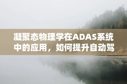 凝聚态物理学在ADAS系统中的应用，如何提升自动驾驶感知能力？