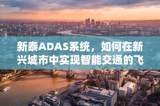 新泰ADAS系统，如何在新兴城市中实现智能交通的飞跃？