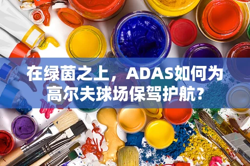 在绿茵之上，ADAS如何为高尔夫球场保驾护航？