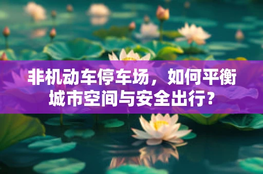非机动车停车场，如何平衡城市空间与安全出行？