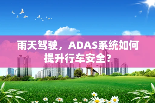 雨天驾驶，ADAS系统如何提升行车安全？