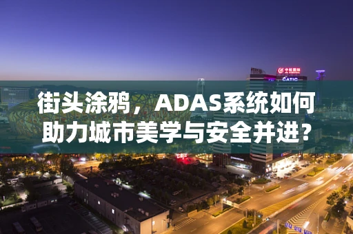 街头涂鸦，ADAS系统如何助力城市美学与安全并进？