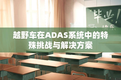 越野车在ADAS系统中的特殊挑战与解决方案