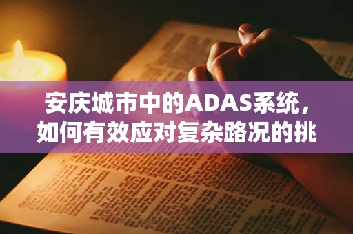 安庆城市中的ADAS系统，如何有效应对复杂路况的挑战？
