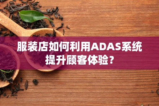 服装店如何利用ADAS系统提升顾客体验？
