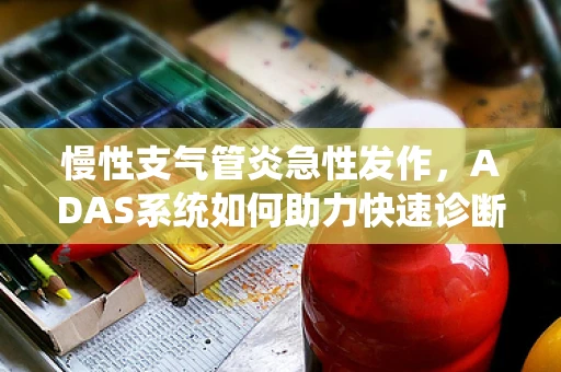 慢性支气管炎急性发作，ADAS系统如何助力快速诊断与干预？
