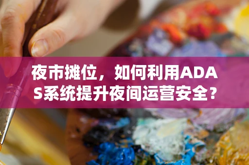 夜市摊位，如何利用ADAS系统提升夜间运营安全？