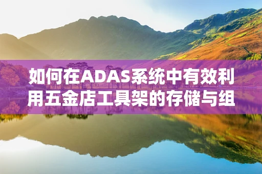 如何在ADAS系统中有效利用五金店工具架的存储与组织？