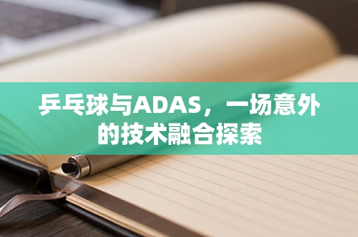乒乓球与ADAS，一场意外的技术融合探索