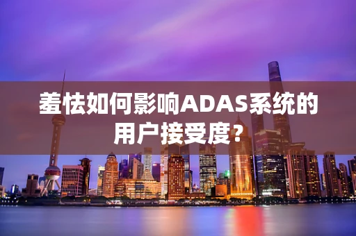 羞怯如何影响ADAS系统的用户接受度？