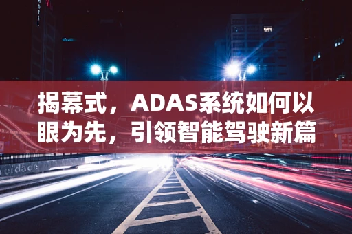 揭幕式，ADAS系统如何以眼为先，引领智能驾驶新篇章？