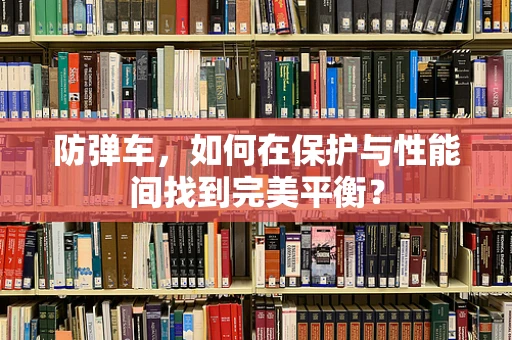 防弹车，如何在保护与性能间找到完美平衡？