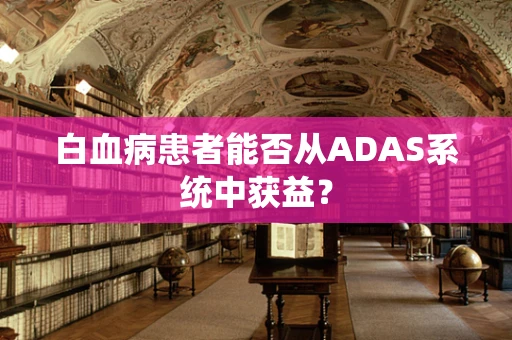 白血病患者能否从ADAS系统中获益？