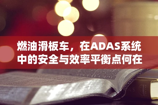 燃油滑板车，在ADAS系统中的安全与效率平衡点何在？