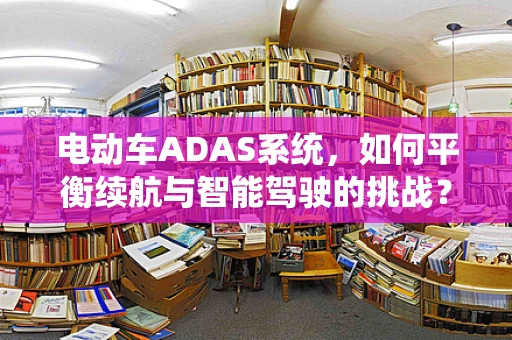 电动车ADAS系统，如何平衡续航与智能驾驶的挑战？