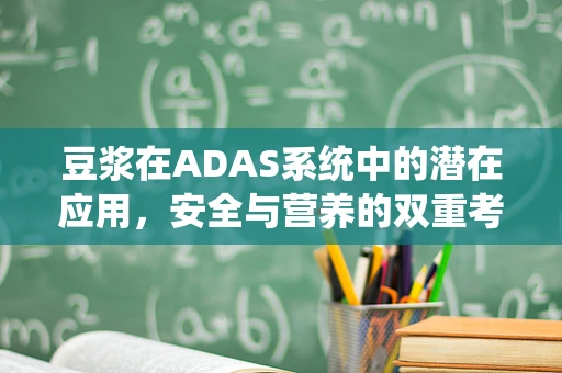 豆浆在ADAS系统中的潜在应用，安全与营养的双重考量