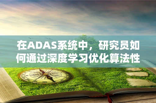 在ADAS系统中，研究员如何通过深度学习优化算法性能？