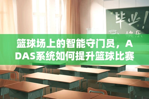 篮球场上的智能守门员，ADAS系统如何提升篮球比赛安全性？