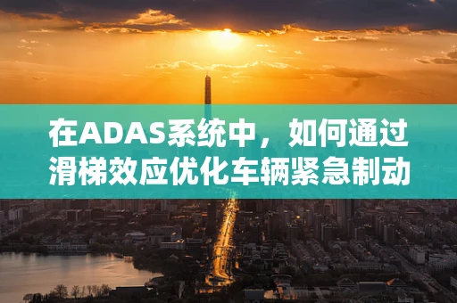 在ADAS系统中，如何通过滑梯效应优化车辆紧急制动策略？