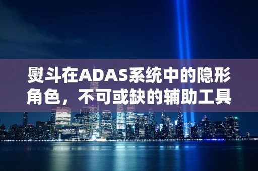 熨斗在ADAS系统中的隐形角色，不可或缺的辅助工具？