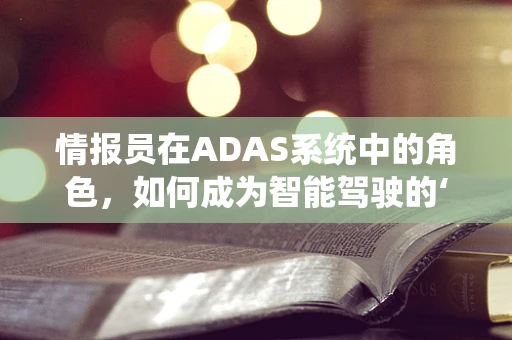 情报员在ADAS系统中的角色，如何成为智能驾驶的‘幕后英雄’？