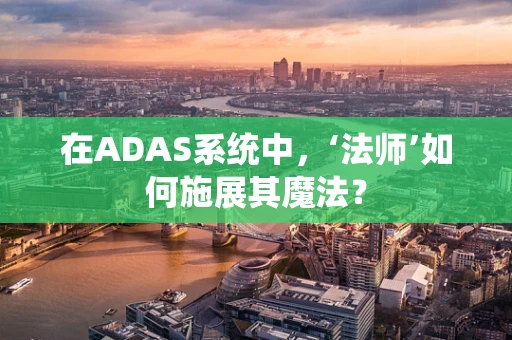 在ADAS系统中，‘法师’如何施展其魔法？