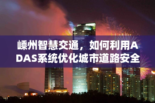 嵊州智慧交通，如何利用ADAS系统优化城市道路安全？
