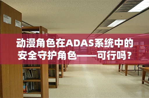 动漫角色在ADAS系统中的安全守护角色——可行吗？