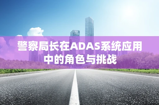 警察局长在ADAS系统应用中的角色与挑战