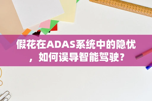 假花在ADAS系统中的隐忧，如何误导智能驾驶？