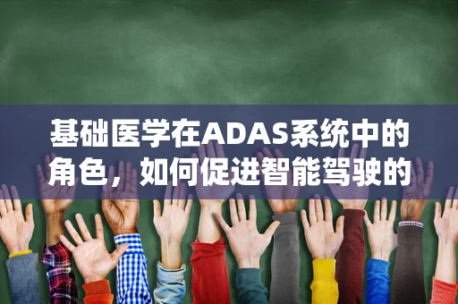 基础医学在ADAS系统中的角色，如何促进智能驾驶的健康发展？