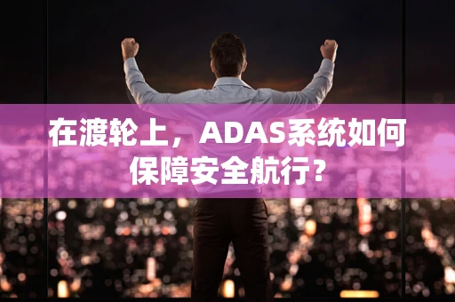 在渡轮上，ADAS系统如何保障安全航行？