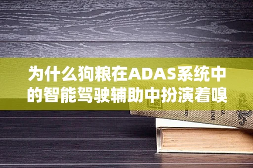 为什么狗粮在ADAS系统中的智能驾驶辅助中扮演着嗅觉角色？