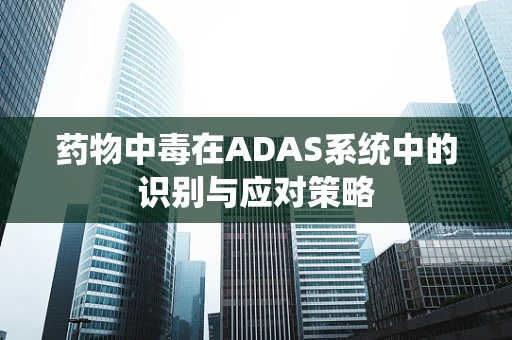 药物中毒在ADAS系统中的识别与应对策略