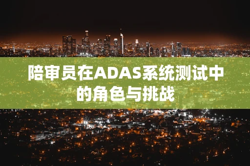 陪审员在ADAS系统测试中的角色与挑战
