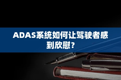 ADAS系统如何让驾驶者感到欣慰？