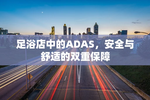 足浴店中的ADAS，安全与舒适的双重保障