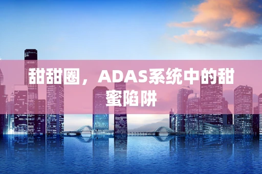 甜甜圈，ADAS系统中的甜蜜陷阱