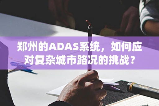 郑州的ADAS系统，如何应对复杂城市路况的挑战？