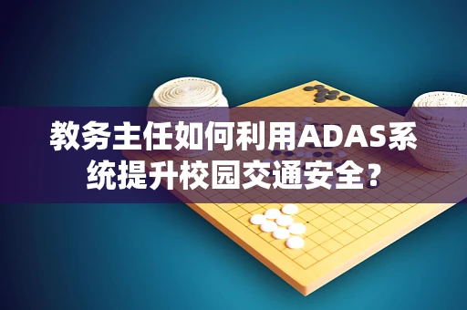 教务主任如何利用ADAS系统提升校园交通安全？