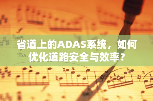 省道上的ADAS系统，如何优化道路安全与效率？