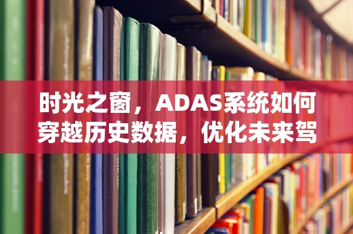 时光之窗，ADAS系统如何穿越历史数据，优化未来驾驶安全？