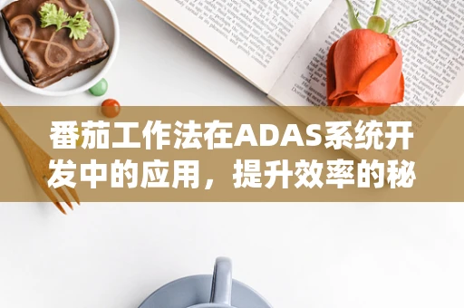 番茄工作法在ADAS系统开发中的应用，提升效率的秘密武器？