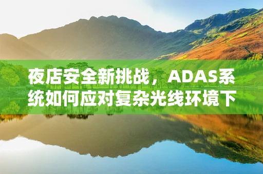 夜店安全新挑战，ADAS系统如何应对复杂光线环境下的行人检测？
