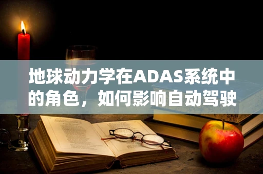 地球动力学在ADAS系统中的角色，如何影响自动驾驶的稳定性与安全性？