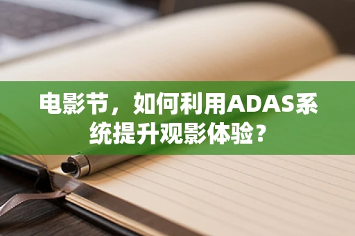电影节，如何利用ADAS系统提升观影体验？
