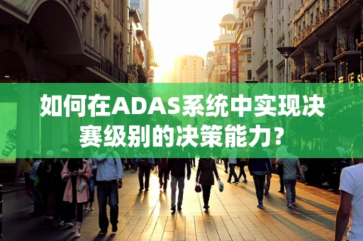 如何在ADAS系统中实现决赛级别的决策能力？