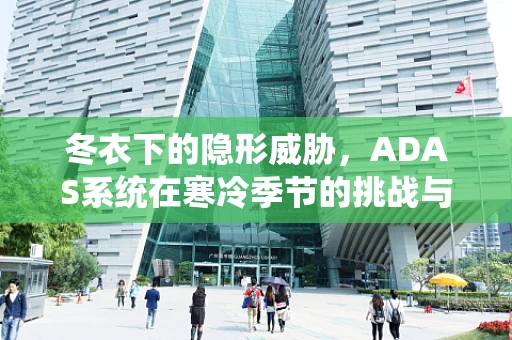 冬衣下的隐形威胁，ADAS系统在寒冷季节的挑战与应对