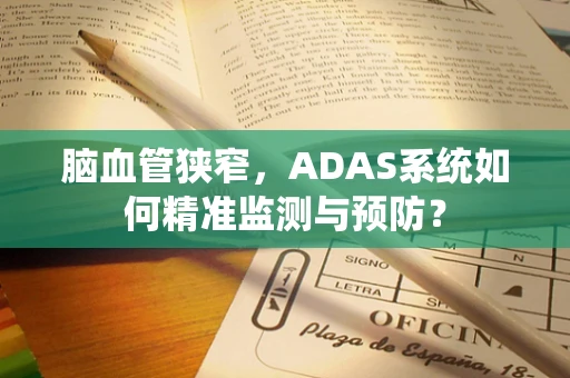 脑血管狭窄，ADAS系统如何精准监测与预防？